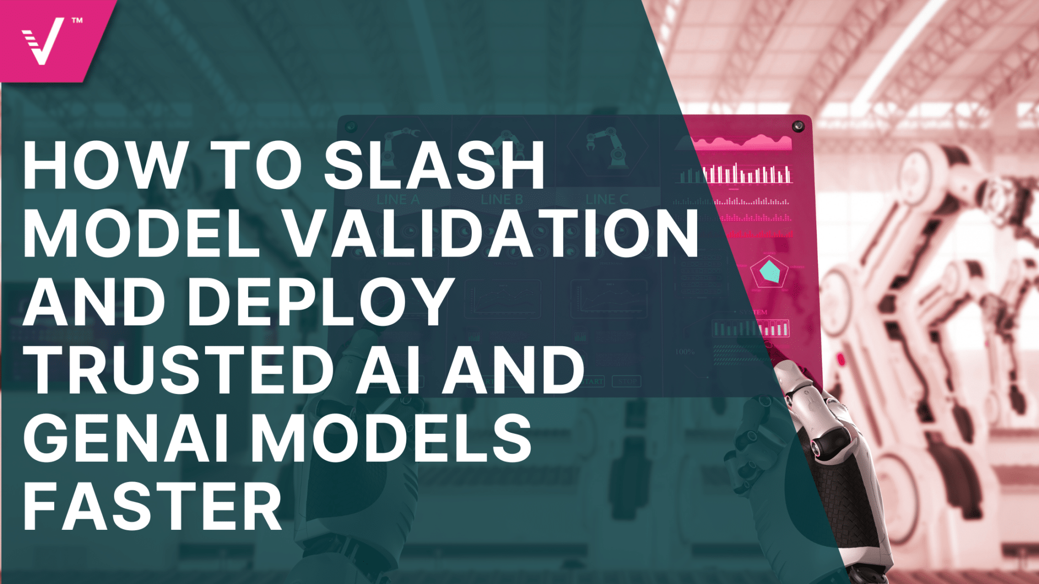 How to Slash Model Validation and Deploy Trusted AI and GenAI Models Faster